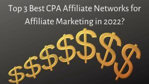 Top 3 Best CPA Affiliate Networks for Affiliate Marketing in 2022?