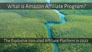What is Amazon Affiliate Program? – The Explosive Iron-clad Affiliate Platform in 2022