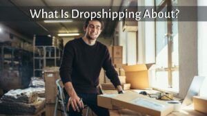 What is Dropshipping About?