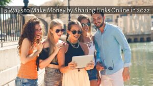 5 Ways to Make Money by Sharing Links Online in 2022