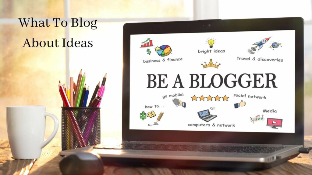 What To Blog About Ideas