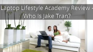 Who Is Jake Tran? - Laptop Lifestyle Academy Review Exposed