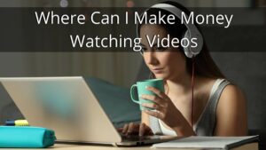 Where Can I Make Money Watching Videos