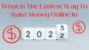 What Is The Easiest Way To Make Money Online In 2023?