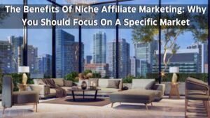 The Benefits of niche affiliate marketing: why you should focus on a specific market