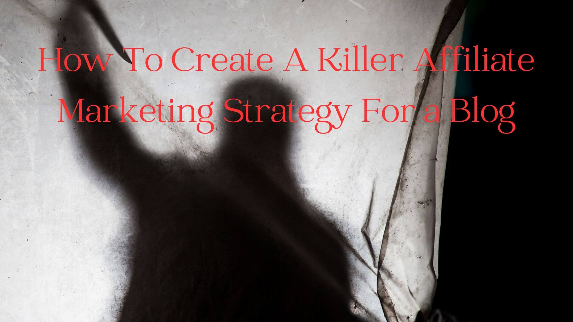 How To Create A Killer Affiliate Marketing Strategy For A Blog