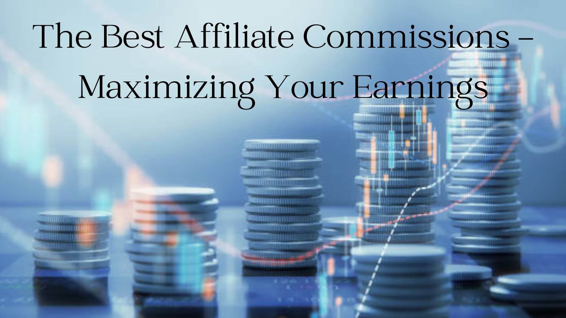 The Best Affiliate Commissions – Maximizing Your Earnings