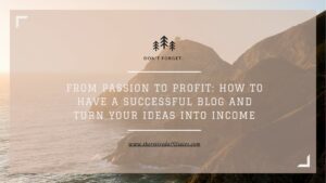 From Passion to Profit How to Have a Successful Blog and Turn Your Ideas into Income