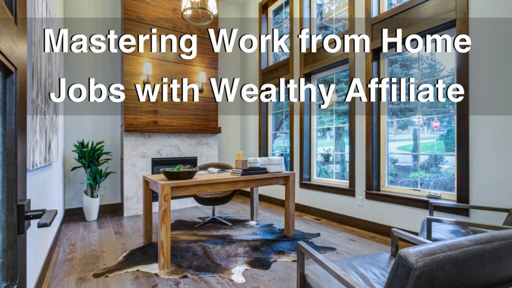 Mastering Work from Home Jobs with Wealthy Affiliate